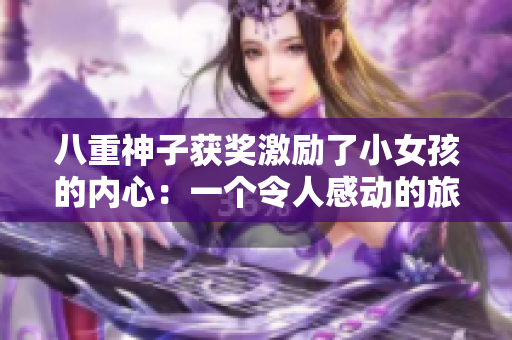 八重神子获奖激励了小女孩的内心：一个令人感动的旅程