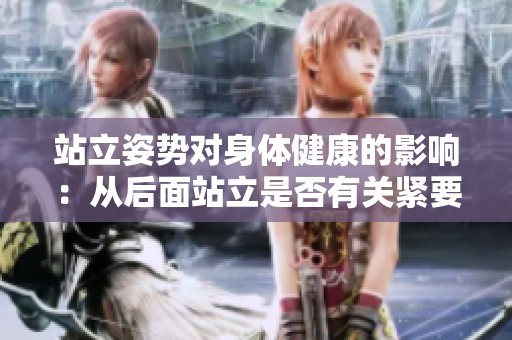 站立姿势对身体健康的影响：从后面站立是否有关紧要