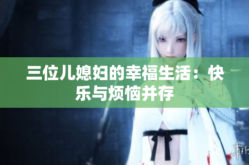 三位儿媳妇的幸福生活：快乐与烦恼并存