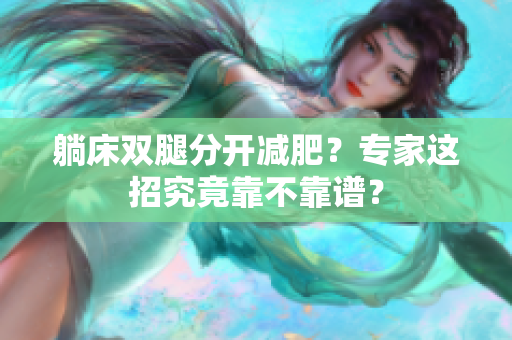 躺床双腿分开减肥？专家这招究竟靠不靠谱？