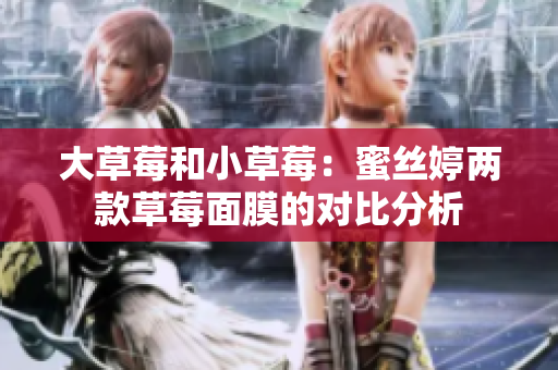 大草莓和小草莓：蜜丝婷两款草莓面膜的对比分析