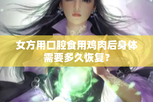 女方用口腔食用鸡肉后身体需要多久恢复？