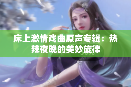 床上激情戏曲原声专辑：热辣夜晚的美妙旋律