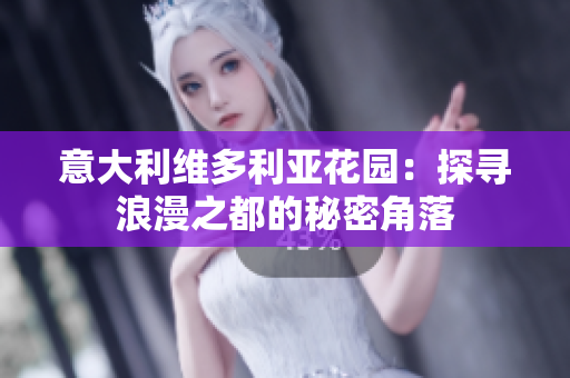 意大利维多利亚花园：探寻浪漫之都的秘密角落