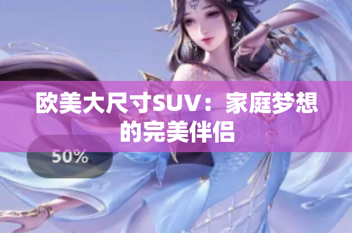 欧美大尺寸SUV：家庭梦想的完美伴侣