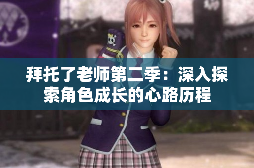 拜托了老师第二季：深入探索角色成长的心路历程