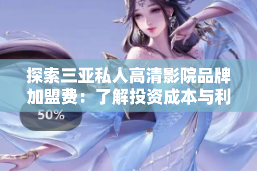 探索三亚私人高清影院品牌加盟费：了解投资成本与利润前景