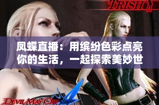 凤蝶直播：用缤纷色彩点亮你的生活，一起探索美妙世界