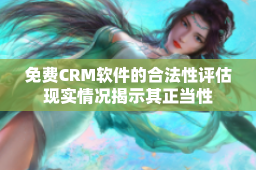 免费CRM软件的合法性评估现实情况揭示其正当性