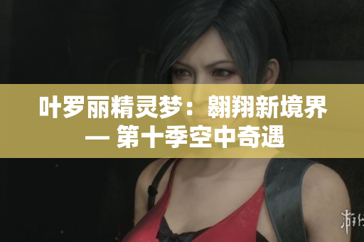 叶罗丽精灵梦：翱翔新境界 — 第十季空中奇遇