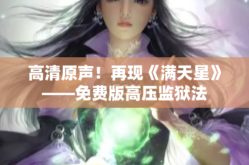 高清原声！再现《满天星》——免费版高压监狱法