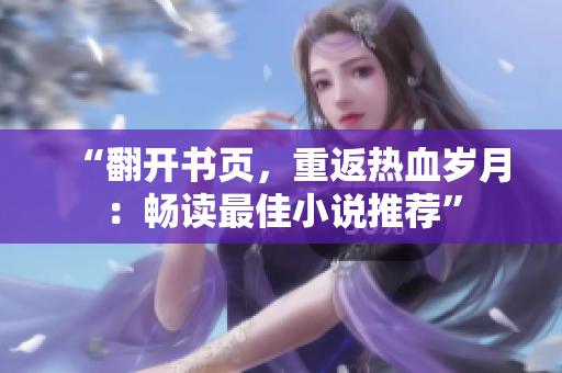 “翻开书页，重返热血岁月：畅读最佳小说推荐”