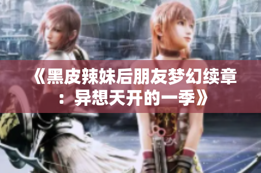 《黑皮辣妹后朋友梦幻续章：异想天开的一季》