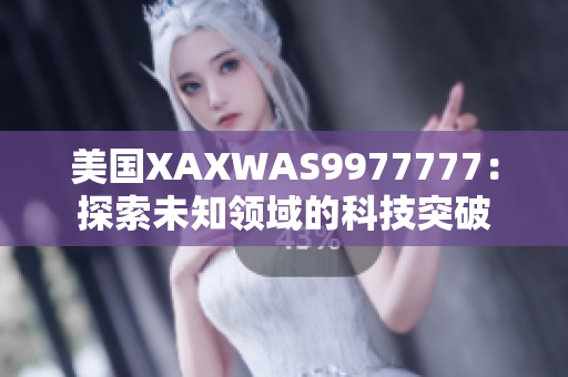 美国XAXWAS9977777：探索未知领域的科技突破