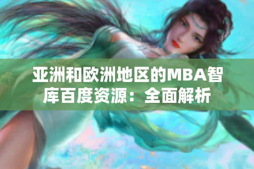 亚洲和欧洲地区的MBA智库百度资源：全面解析