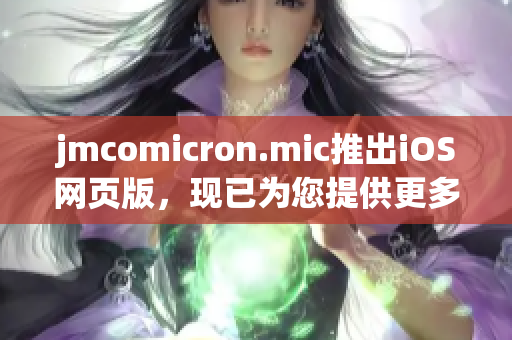 jmcomicron.mic推出iOS网页版，现已为您提供更多阅读选择