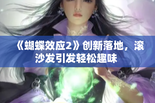 《蝴蝶效应2》创新落地，滚沙发引发轻松趣味 