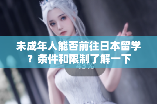 未成年人能否前往日本留学？条件和限制了解一下