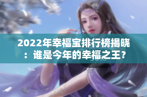 2022年幸福宝排行榜揭晓：谁是今年的幸福之王？