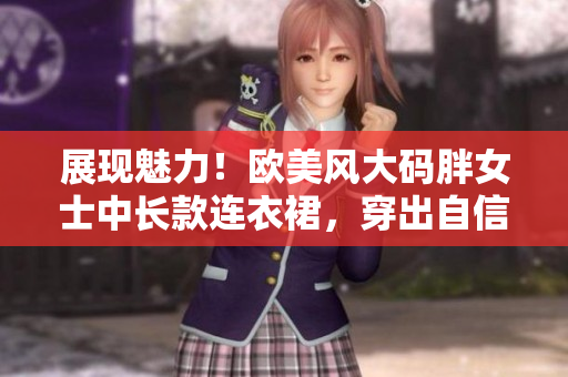 展现魅力！欧美风大码胖女士中长款连衣裙，穿出自信优雅，彰显个性风采