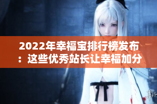 2022年幸福宝排行榜发布：这些优秀站长让幸福加分