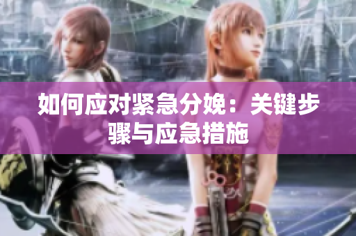 如何应对紧急分娩：关键步骤与应急措施