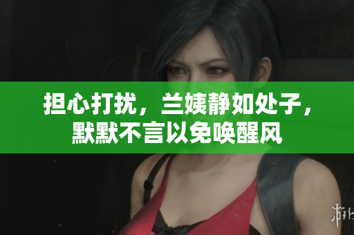 担心打扰，兰姨静如处子，默默不言以免唤醒风