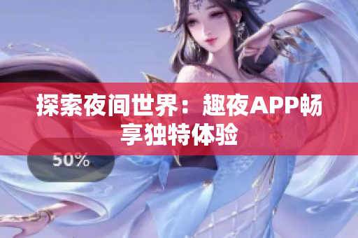 探索夜间世界：趣夜APP畅享独特体验