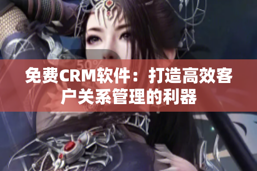 免费CRM软件：打造高效客户关系管理的利器