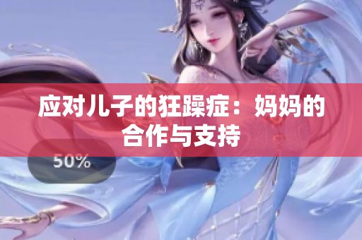 应对儿子的狂躁症：妈妈的合作与支持
