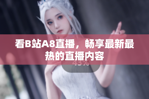 看B站A8直播，畅享最新最热的直播内容