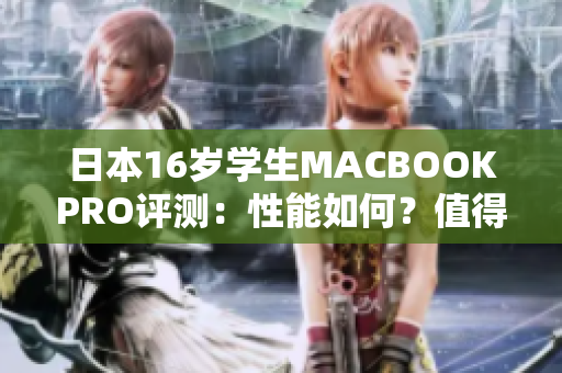 日本16岁学生MACBOOKPRO评测：性能如何？值得购买吗？
