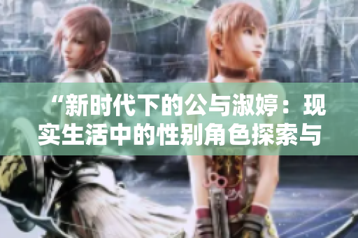 “新时代下的公与淑婷：现实生活中的性别角色探索与挑战”