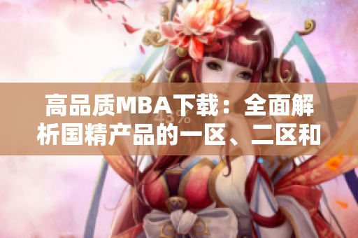 高品质MBA下载：全面解析国精产品的一区、二区和三区