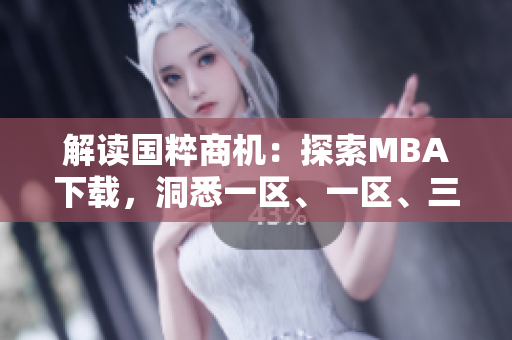 解读国粹商机：探索MBA下载，洞悉一区、一区、三区的精髓