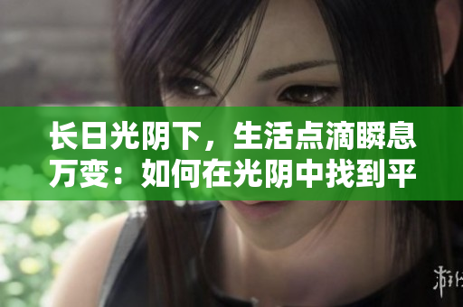 长日光阴下，生活点滴瞬息万变：如何在光阴中找到平衡与意义？