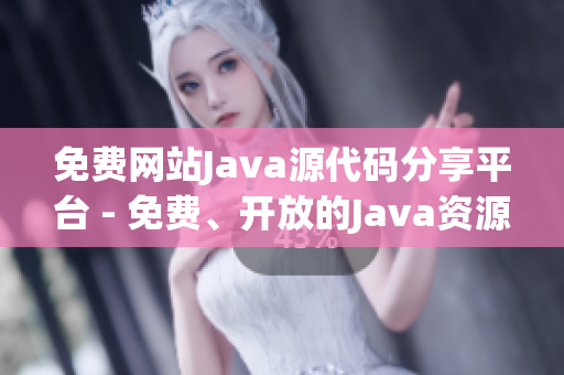 免费网站Java源代码分享平台 - 免费、开放的Java资源共享站