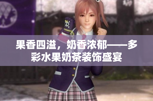 果香四溢，奶香浓郁——多彩水果奶茶装饰盛宴