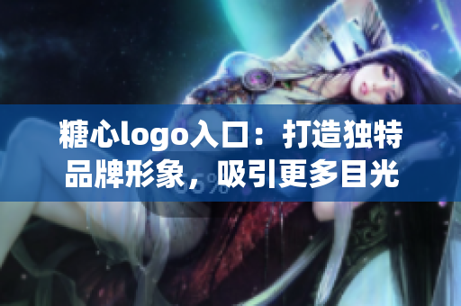 糖心logo入口：打造独特品牌形象，吸引更多目光