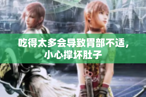 吃得太多会导致胃部不适，小心撑坏肚子