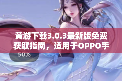 黄游下载3.0.3最新版免费获取指南，适用于OPPO手机用户的完整汇总