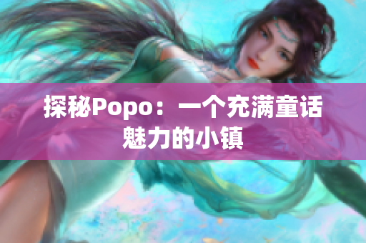 探秘Popo：一个充满童话魅力的小镇