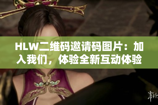 HLW二维码邀请码图片：加入我们，体验全新互动体验