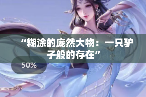 “糊涂的庞然大物：一只驴子般的存在”