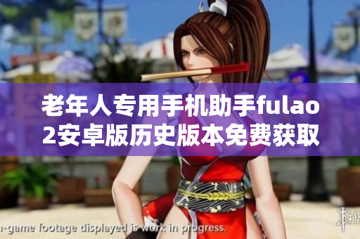 老年人专用手机助手fulao2安卓版历史版本免费获取