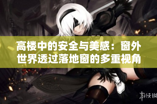高楼中的安全与美感：窗外世界透过落地窗的多重视角