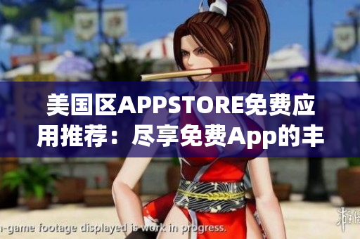 美国区APPSTORE免费应用推荐：尽享免费App的丰富选择