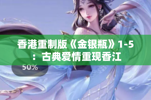 香港重制版《金银瓶》1-5：古典爱情重现香江