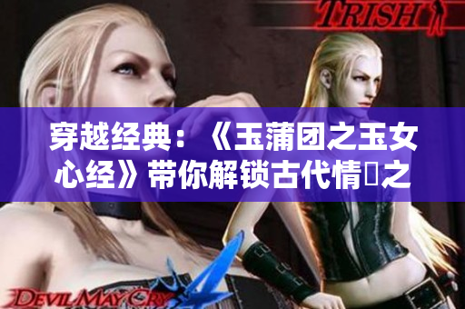 穿越经典：《玉蒲团之玉女心经》带你解锁古代情慾之谜