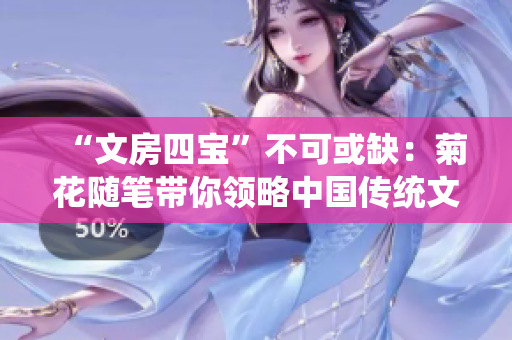 “文房四宝”不可或缺：菊花随笔带你领略中国传统文化